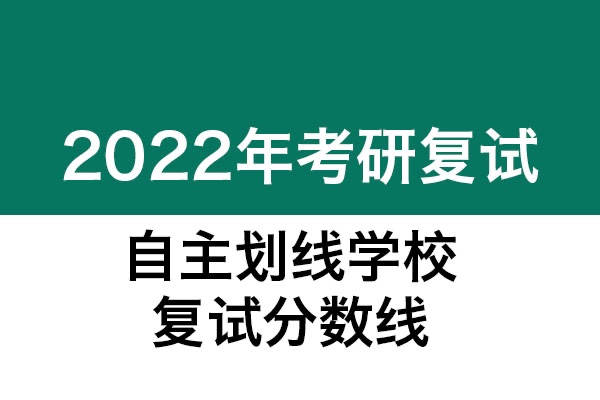 自主划线学校-2022年考研复试分数线汇总发布（3.17更新）