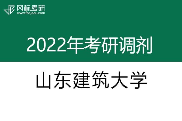 山东建筑大学2022年考研调剂信息：设计学130500（学硕）、美术学（学硕）