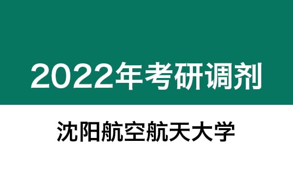 沈阳航空航天大学2022年考研调剂信息：机械-工业设计工程，美术学