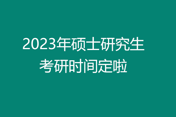 2023年考研时间定啦，这几个时间要牢记！